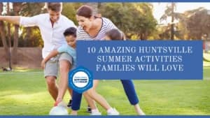 10 Amazing Huntsville Summer Activities Families Will Love
