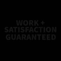 Work + Satisfaction Guaranteed